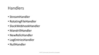 Handlers
• StreamHandler
• RotatingFileHandler
• SlackWebhookHandler
• MandrillHandler
• NewRelicHandler
• LogEntriesHandler
• NullHandler
PHP Community Summit by locaweb
 
