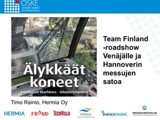 Timo Rainio, Hermia Oy
Team Finland
-roadshow
Venäjälle ja
Hannoverin
messujen
satoa
 