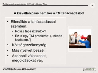 Tudásmenedzsment piactér KKV-nak – Gyulay Tibor
MTA TM Konferencia 2016. április 27.
A kisvállalkozás nem kér a TM tanácsa...