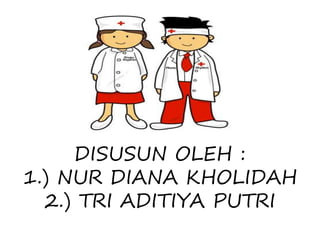 DISUSUN OLEH :
1.) NUR DIANA KHOLIDAH
2.) TRI ADITIYA PUTRI
 