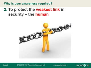 Why is user awareness required?
Click to edit Master title style

2. To protect the weakest link in
security – the human

Page 8

SAS 2012, DLP Research, Kaspersky Lab

February, 3d, 2012

 