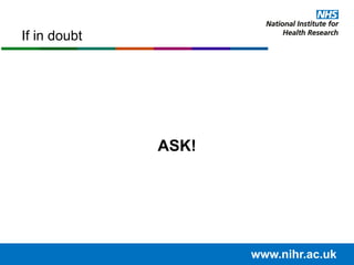 If in doubt
ASK!
www.nihr.ac.uk
 