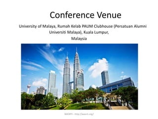 Conference Venue
University of Malaya, Rumah Kelab PAUM Clubhouse (Persatuan Alumni
Universiti Malaya), Kuala Lumpur,
Malaysia
WASRTI - http://wasrti.org/
 