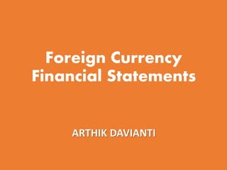 Foreign Currency
Financial Statements
ARTHIK DAVIANTI
 