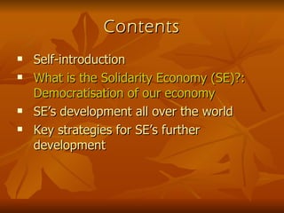 Contents Self-introduction What is the Solidarity Economy (SE)?: Democratisation of our economy SE’s development all over the world Key strategies for SE’s further development 