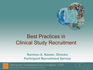 Best Practices in
Clinical Study Recruitment

    Nariman A. Nasser, Director
   Participant Recruitment Service
 