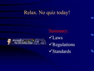 Relax. No quiz today!
Summary:
Laws
Regulations
Standards
 