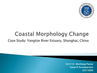 Case Study: Yangtze River Estuary, Shanghai, China
KL5110- Morfologi Pantai
Faisal D Purnawarman
25513009
 