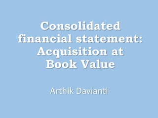 Consolidated
financial statement:
Acquisition at
Book Value
Arthik Davianti
 