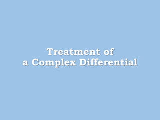 Treatment of
a Complex Differential
 