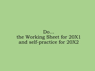Do…
the Working Sheet for 20X1
and self-practice for 20X2
 