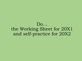 Do…
the Working Sheet for 20X1
and self-practice for 20X2
 