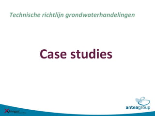 Technische richtlijn grondwaterhandelingen
Case studies
 