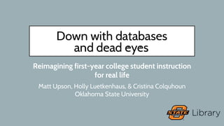 Reimagining first-year college student instruction
for real life
Matt Upson, Holly Luetkenhaus, & Cristina Colquhoun
Oklah...