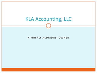 KLA Accounting, LLC


K I M B E R LY A L D R I D G E , O W N E R
 