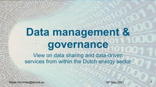 Data management &
governance
View on data sharing and data-driven
services from within the Dutch energy sector
1
18th May 2021
Klaas.Hommes@tennet.eu
 