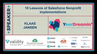 10 Lessons of Salesforce Nonprofit implementations
from a Customer and Integrator perspective
klaas.jansen@absi.digital, @klaasjansen
Klaas Jansen, Nonprofit Success Manager
 