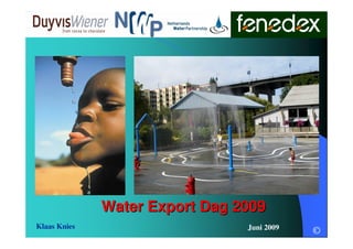 Water Export Dag 2009
Klaas Knies                     Juni 2009
                                            ©
 