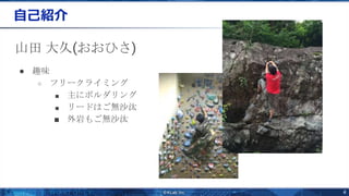 4
自己紹介
山田 大久(おおひさ)
● 趣味
○ フリークライミング
■ 主にボルダリング
■ リードはご無沙汰
■ 外岩もご無沙汰
 
