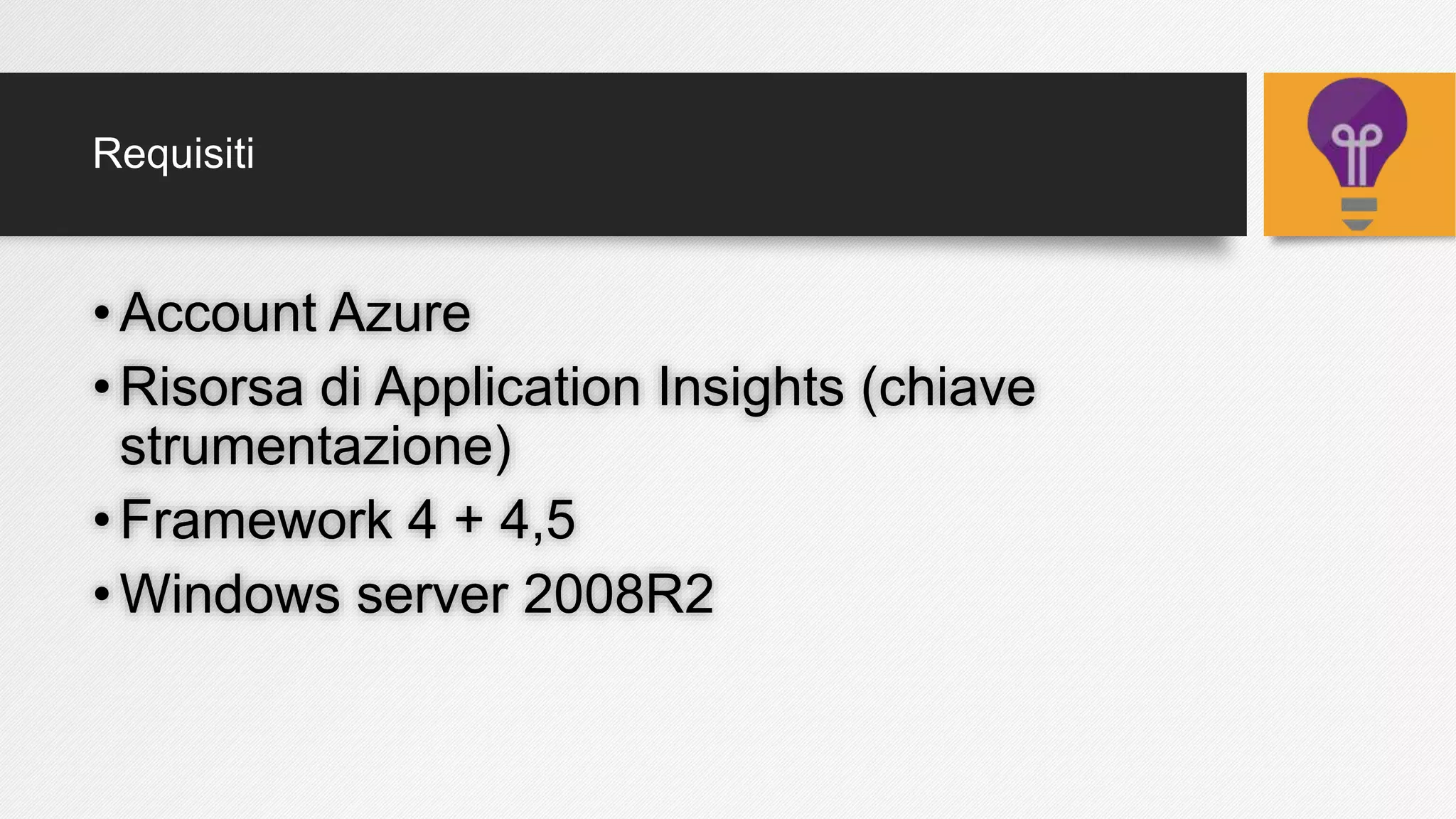 Requisiti
•Account Azure
•Risorsa di Application Insights (chiave
strumentazione)
•Framework 4 + 4,5
•Windows server 2008R2
 