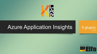Azure Application Insights 9 giugno
2016
Sponsored by
 