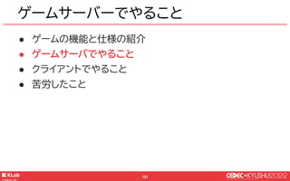 © KLab Inc. 2022
122
サーバでやること
クライアント(Unity)
チャットScene
KMS
ゲームサーバ
各種情報の
取得や更新
KMS
クライアント
ライブラリ
各種情報の
取得や更新
KMSに関する
取得や更新
KM...