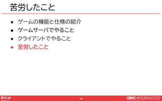 © KLab Inc. 2022
147
苦労したこと
OSの違いによる微妙な差異
FCMがOSの差異はできるだけ吸収
大体同じようなことはできる
 