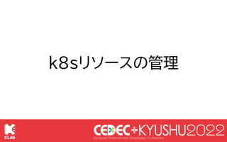 © KLab Inc. 2022
60
k8sリソースはテキストベースで管理が出来る
k8sリソースの管理
マニフェストファイル：
k8sリソースをYAML(また
はJSON)形式で内容を定義
作成・削除・変更などの操作
apiVersion:...