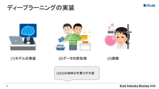 ディープラーニングの実装 
(1)モデルの実装 (2)データの前処理 (3)実験
(2)(3)は地味な作業だが大変
19
 