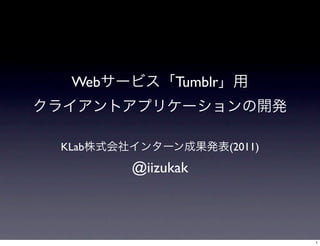 Web         Tumblr



KLab                  (2011)
       @iizukak



                               1
 