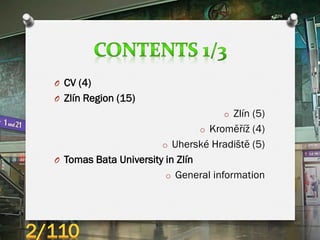 O CV (4)
O Zlín Region (15)
o Zlín (5)
o Kroměříž (4)
o Uherské Hradiště (5)
O Tomas Bata University in Zlín
o General inf...