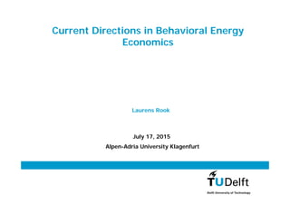 Current Directions in Behavioral Energy
Economics
Laurens Rook
July 17, 2015
Alpen-Adria University Klagenfurt
 