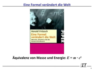 Eine Formel verändert die Welt




Äquivalenz von Masse und Energie: E = m · c2

                                               4
 