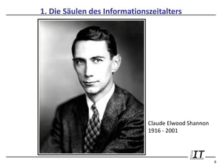 1. Die Säulen des Informationszeitalters




                              Claude Elwood Shannon
                              1916 - 2001



                                                      8
 