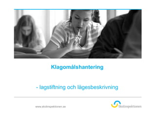 Klagomålshantering


- lagstiftning och lägesbeskrivning


www.skolinspektionen.se
 