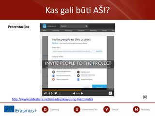 Kas gali būti AŠI?
http://www.slideshare.net/msadauskas/using-liveminutes
(6)
Prezentacijos
 