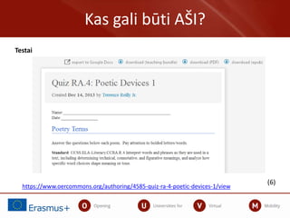 Kas gali būti AŠI?
https://www.oercommons.org/authoring/4585-quiz-ra-4-poetic-devices-1/view
(6)
Testai
 