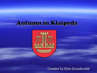 Autumn in Klaipeda Created by Elz ė Gvozdevaitė 