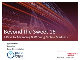 Beyond the Sweet 16
4 Keys to Advancing & Winning Mobile Madness
  @BrianKlais
  Founder
  Pure Oxygen Labs


                                    New York | March 19–23
 