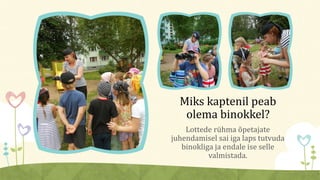 Lottede rühma õpetajate
juhendamisel sai iga laps tutvuda
binokliga ja endale ise selle
valmistada.
Miks kaptenil peab
olema binokkel?
 