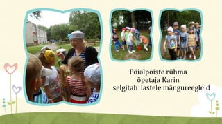 Pöialpoiste rühma
õpetaja Karin
selgitab lastele mängureegleid
 