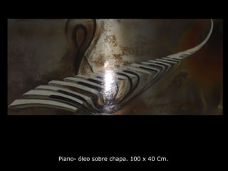 Piano Piano- óleo sobre chapa. 100 x 40 Cm. 