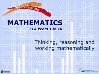 MATHEMATICS
KLA Years 1 to 10
Thinking, reasoning and
working mathematically
MATHEMATICS
Years 1 to 10
 