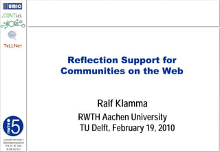 TeLLNet


                          Reflection Support for
                         Communities on the Web


                                 Ralf Klamma
                            RWTH Aachen University
                            TU Delft, February 19, 2010
Lehrstuhl Informatik 5
(Informationssysteme)
   Prof. Dr. M. Jarke
   I5-RK-0210-1
 