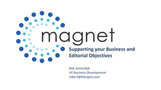 Supporting your Business and
Editorial Objectives
Rob Zomerdijk
VP Business Development
robert@klangoo.com
 