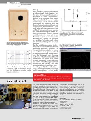 KLANG+TON
                           Händlerbausatz
                     36


                                             Klang
                                             Dass diese Box ausgewogen klingt und
                                             sich damit für alle Musikstile eignet, ha-
                                             ben schon die Messungen dokumentiert.
                                             Wie die PXT 252 dies in Klang ummünzt,
                                             können diese allerdings nicht zeigen.
                                             Überraschend ist die Potenz im Bass, die
                                             die Messungen so nicht enthüllen. Selbst
                                             vollkommen frei aufgestellt sorgt der
                                             Peerless für ein absolut ausreichendes wie
                                             ausgewogenes Tieftonspektrum. Auch
                                             ohne Wand verleiht er Bassdrums Druck
                                             und lässt Kontrabässe trocken knarzen.
                                             Die runde Abstimmung im unteren Be-              Die Frequenzweiche: Tiefpass zweiter Ordnung
                                             reich greift ihm dabei mit ihrer minimal         plus Saugkreis für den Peerless, ein Hochpass
                                                                                              dritter Ordnung und ein Spannungsteiler für den
                                             zurückhaltenden Art unter die Arme.              gleich gepolten Vifa
                                             Hier zeigt die Praxis der Theorie, wo‘s im
                                             Frequenzkeller langgeht. Der durchaus
                                             zu Hub fähige Peerless überrascht zudem
Den Reflexschall entlässt der Bausatz nach   mit erstaunlichen Fähigkeiten in Sachen
hinten. Die Klemmen ermöglichen Bi-Wiring    Dynamik.
bzw. -Amping und vermeiden die sonst                                                          Der an sich fromme, im Endeffekt aber doch
                                             Darüber schließt nahtlos eine Peerless-          nicht ganz trivial zu filternde Tiefmitteltöner
obligatorischen Blechbrücken
                                             Spezialität an: ein sehr lebensechter und        wird praktisch perfekt linearisiert
                                             gleichzeitig abgeklärter Mittelton. Die
                                             Nomex-Membranen schaffen es immer
                                             wieder, Stimmen die gewisse „Würze“
                                             zu verleihen und stellen Sänger(-innen)
                                             trotz der Abwesenheit einer Betonung
                                             nach vorne. Vokalbetonte Musik bereitet
                                             entsprechend viel Freude, nicht zuletzt
                                             weil die musikalisch begabten Damen
                                             wie Herren stets sehr ausgewogen und
                                             zum Greifen real dastehen. Dazu trägt
                                             auch die geradezu holographische Raum-
Hier ist die Senke auf Achse bereits ver-    darstellung der PXT 252 bei. Im Stereo-
schwunden, und die minimale Bünde-           dreieck mit innen liegenden Hochtönern
lung des Hochtöners sorgt für perfekt        und dem empfohlenen 15-Grad-Winkel
lineare Verhältnisse.

                                              Sonderaktion:
                                              Wenn Sie diesen Bausatz innerhalb eines Monats nach Erscheinen
                                              dieser Ausgabe (sprich bis zum 30. Juni) bestellen, kostet er pro
                                              Seite nur 179 statt 189 Euro!
akkustik art
                                             Der Kieler Lautsprecherhändler akustik art       Anlagen für Veranstaltungen von bis zu
                                             unter der Leitung von Diplom-Physiker Chri-      5000 Personen im Vordergrund. Weiterhin
                                             stian Reuchlein ist in Sachen Selbstbau äu-      gehört auch die ELA-Technik, sprich Bera-
                                             ßerst aktiv. Die enge Zusammenarbeit mit         tung bei und Realisierung von Festinstallati-
                                             Blue Planet Acoustic schafft Nähe zu den         onen, zum Service von akustik art. Zu guter
                                             Marken Tang Band, Omnes Audio, Ciare und         Letzt gibt es im Laden auch von Fertigpro-
                                             (Jim) Thiel, mit denen sich sehr vielfältige     dukten der Hersteller Elac und Chario auf
                                             Bausätze entwerfen lassen. Selbiges gilt für     die Ohren.
                                             ASE, der Deutschlandvertrieb für Peerless        Kontakt:
                                             und Vifa, der die Chassis für die PXT 252 lie-   akustik art
                                             ferte. In der Vorführung von akustik art be-     Inh.: Dipl. Physiker Christian Reuchlein
                                             finden sich neben Eigenprojekten demnach         Wilhelmplatz 5
                                             viele junge Klassiker der Selbstbauwelt.         24106 Kiel
                                             Zusätzlich dazu bieten die Kieler hoch-          Telefon: 04 31 / 39 53 11
                                             wertige Beschallungslösungen an. Neben           Fax: 04 31 / 39 35 72
                                             Beratung und Planung steht dabei die             info@akustik-art.de
                                             Vermietung und Betreuung von gesamten            www.akustik-art.de




                                                                                                                       KLANG+TON            4/2008
 