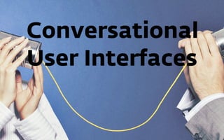Conversational
User Interfaces
 