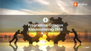 Programma Octopus
Klantenmiddag 2016
 