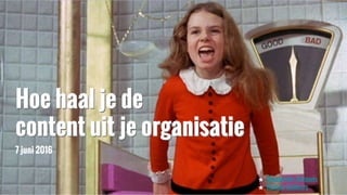 Hoe haal je de
content uit je organisatie
Hoe haal je de
content uit je organisatie
7 juni 2016
★ Dieuwerke Antoons
★ Ramon Gulikers
 