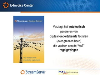 E-Invoice Center




                      Verzorgt het automatisch
                            genereren van
                   digitaal ondertekende facturen
                         (over grenzen heen)
                      die voldoen aan de “VAT”
                            regelgevingen
 